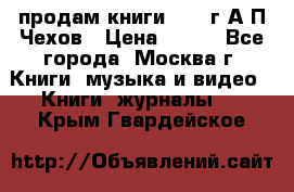 продам книги 1918 г.А.П.Чехов › Цена ­ 600 - Все города, Москва г. Книги, музыка и видео » Книги, журналы   . Крым,Гвардейское